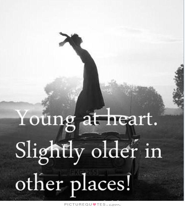 young-at-heart-slightly-older-in-other-places-quote-1