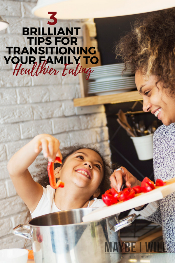 3 Brilliant Tips For Transitioning Your Family To Healthier Eating