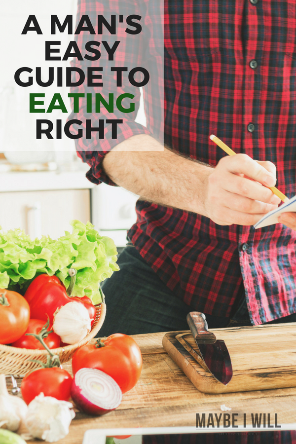 A Man’s Easy Guide To Eating Right