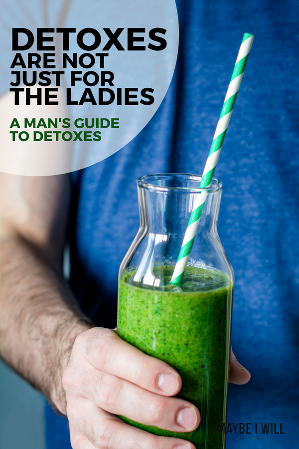 Detoxes are not just for the ladies - A Man's Guide to Detoxes - everything you need to know to help you feel better and have more energy!